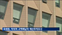 국세청, 악의적 고액체납자 557명 재산추적조사 강화